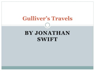 BY JONATHAN
SWIFT
Gulliver’s Travels
 