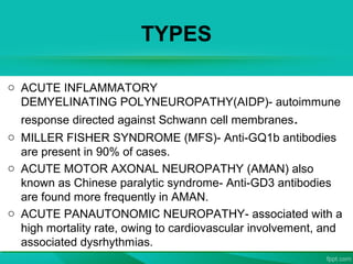 TYPES
o ACUTE INFLAMMATORY
DEMYELINATING POLYNEUROPATHY(AIDP)- autoimmune
response directed against Schwann cell membranes...
