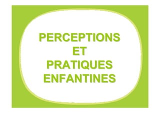 PERCEPTIONS
                            ET
                        PRATIQUES
                        ENFANTINES
L’OBSERVATOIRE GULLI      Les enfants et les écrans – Avril 2008   37
 