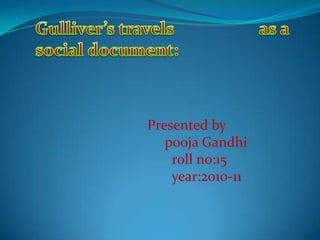 Gulliver’s travels                    as a  social document: Presented by     pooja Gandhi       roll no:15       year:2010-11     