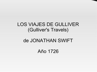 LOS VIAJES DE GULLIVER
(Gulliver's Travels)
de JONATHAN SWIFT
Año 1726
 
