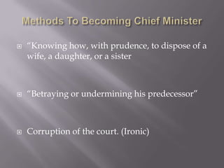    “Knowing how, with prudence, to dispose of a
    wife, a daughter, or a sister



   “Betraying or undermining his predecessor”



   Corruption of the court. (Ironic)
 