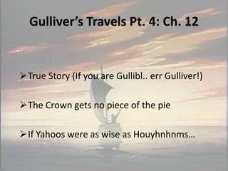 Gulliver’s Travels Pt. 4: Ch. 12


True Story (If you are Gullibl.. err Gulliver!)

The Crown gets no piece of the pie

If Yahoos were as wise as Houyhnhnms…
 