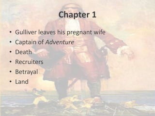 Chapter 1
•   Gulliver leaves his pregnant wife
•   Captain of Adventure
•   Death
•   Recruiters
•   Betrayal
•   Land
 