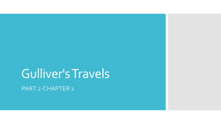 Gulliver's Travels 
PART 2-CHAPTER 1 
 