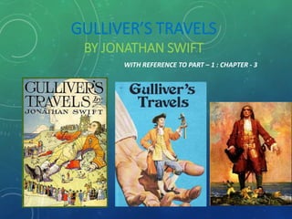 GULLIVER’S TRAVELS
BY JONATHAN SWIFT
WITH REFERENCE TO PART – 1 : CHAPTER - 3
 