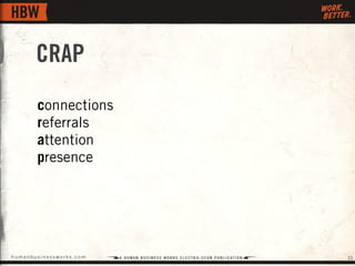 CRAP
       connections
       referrals
       attention
       presence




humanbusinessworks.com   21
 
