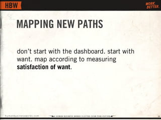 MAPPING NEW PATHS

       don’t start with the dashboard. start with
       want. map according to measuring
       satisf...