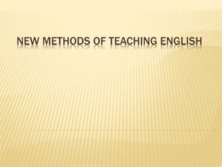 NEW METHODS OF TEACHING ENGLISH
 