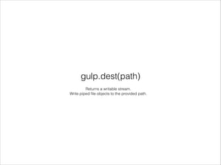 gulp.dest(path)
Returns a writable stream.
Write piped ﬁle objects to the provided path.
 