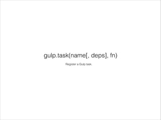 gulp.task(name[, deps], fn)
Register a Gulp task.
 