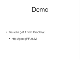 Demo
• You can get it from Dropbox:
• http://goo.gl/iFL9JM
 
