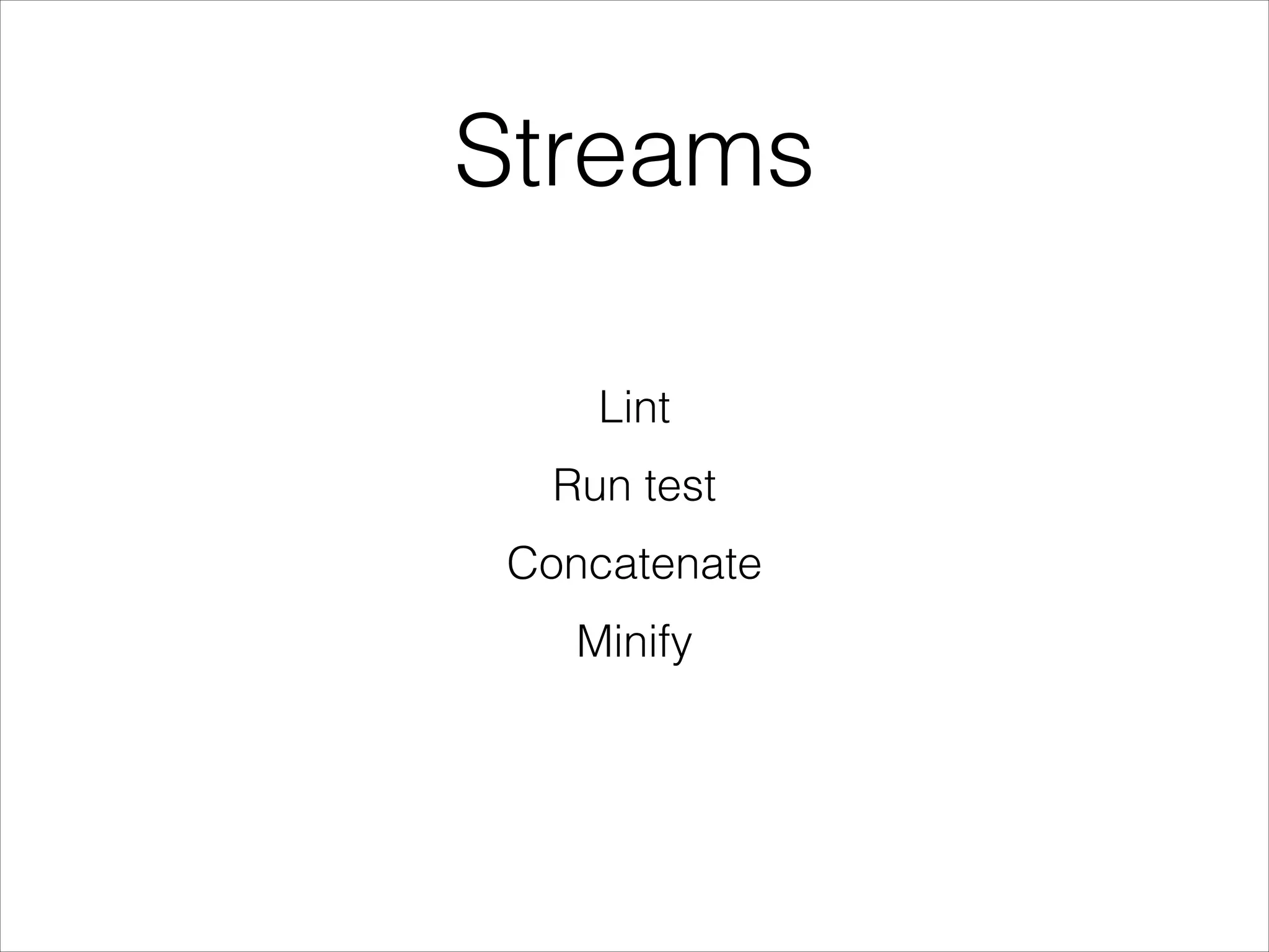 Streams
Lint
Run test
Concatenate
Minify