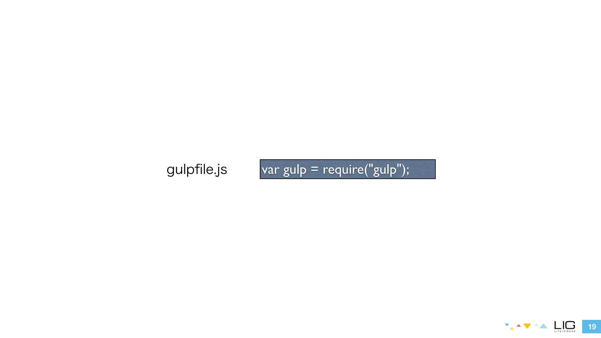 19 
gulpfile.js var gulp = require("gulp"); 
 
