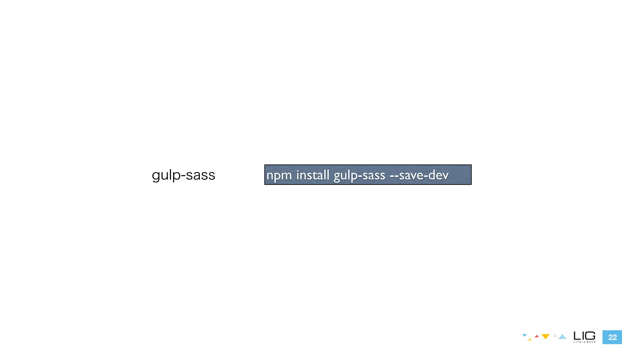 22 
gulp-sass npm install gulp-sass --save-dev 
 