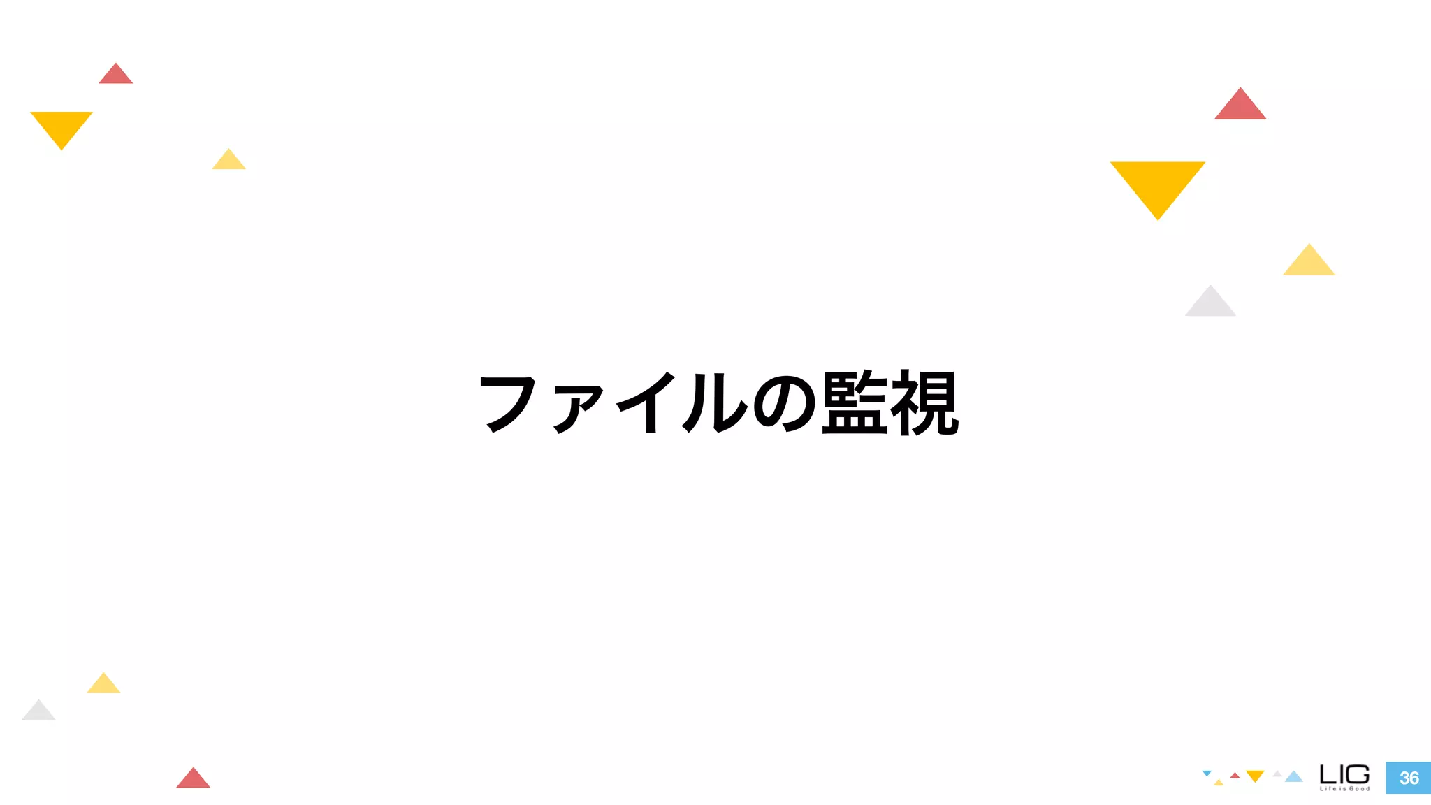 36 
ファイルの監視 
 