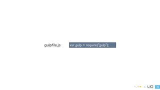 19 
gulpfile.js var gulp = require("gulp"); 
 