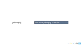 34 
gulp-uglify npm install gulp-uglify --save-dev 
 