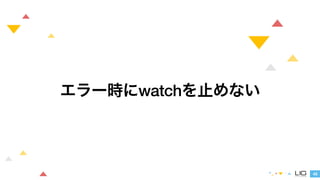 43 
エラー時にwatchを止めない 
 