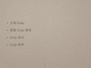 • 介紹 Gulp
• 建置 Gulp 環境
• Gulp 語法
• Gulp 套件
2
 