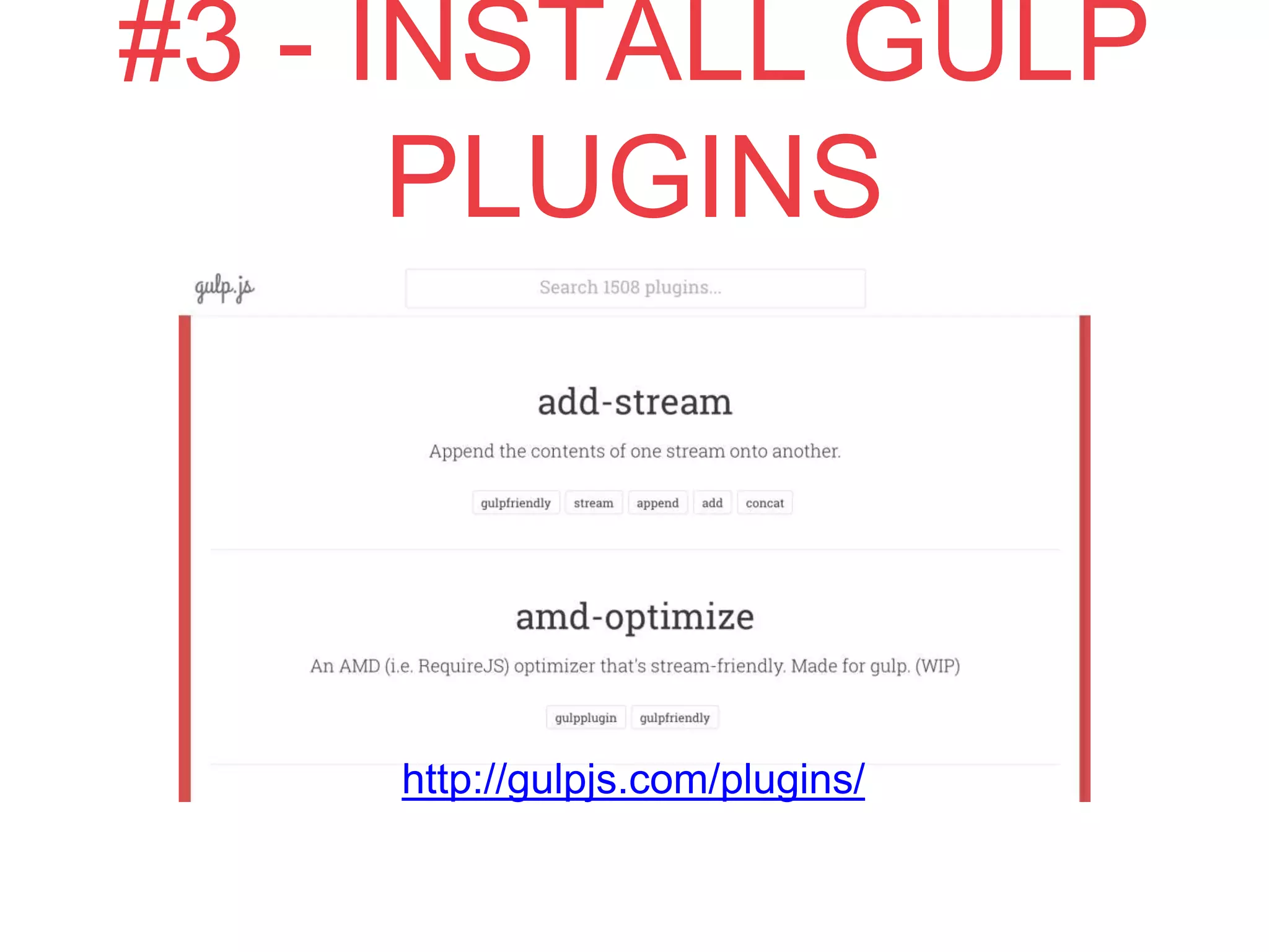 #3 - INSTALL GULP PLUGINS
 
http://gulpjs.com/plugins/ 
 