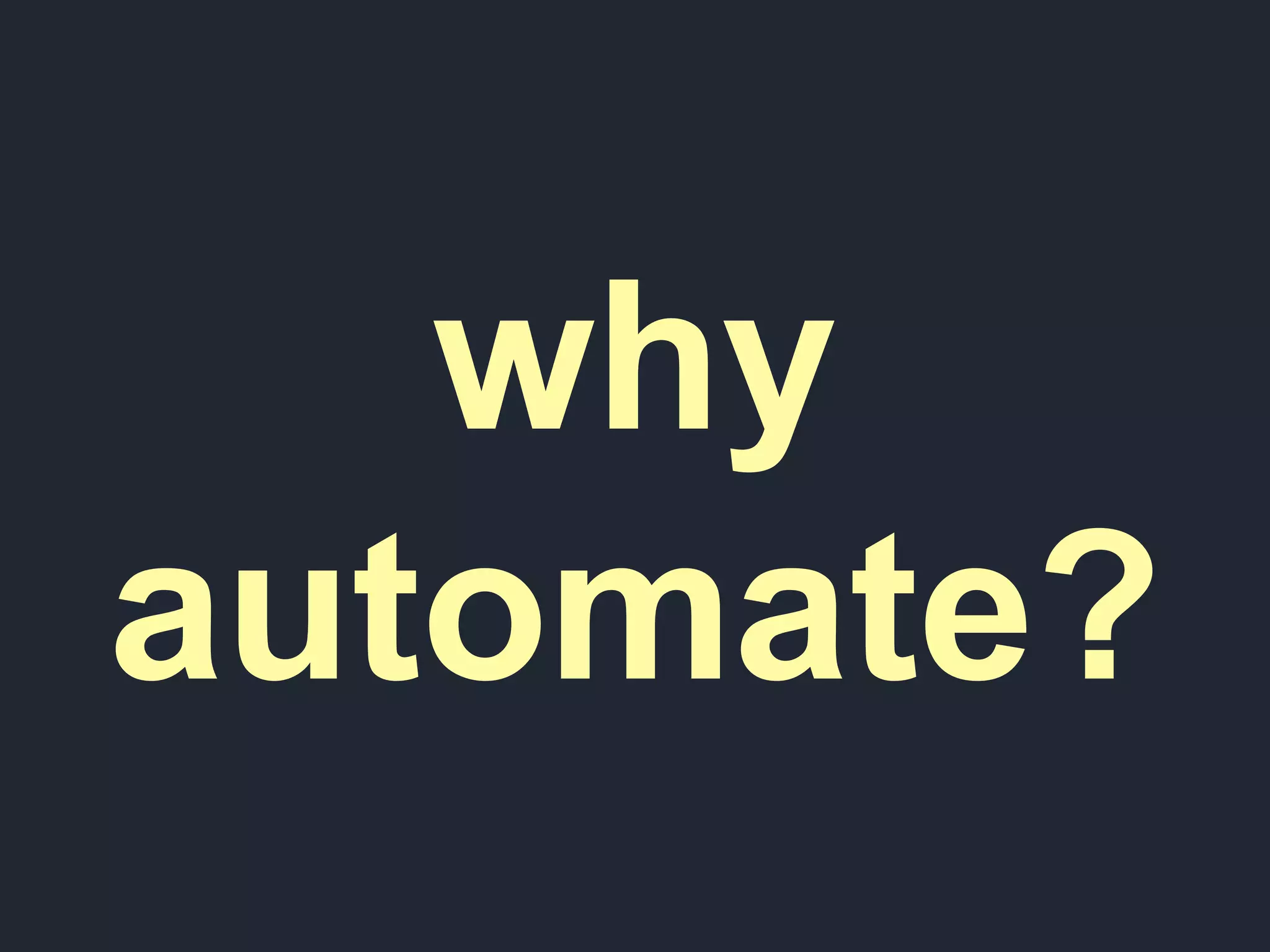 whyautomate?
 