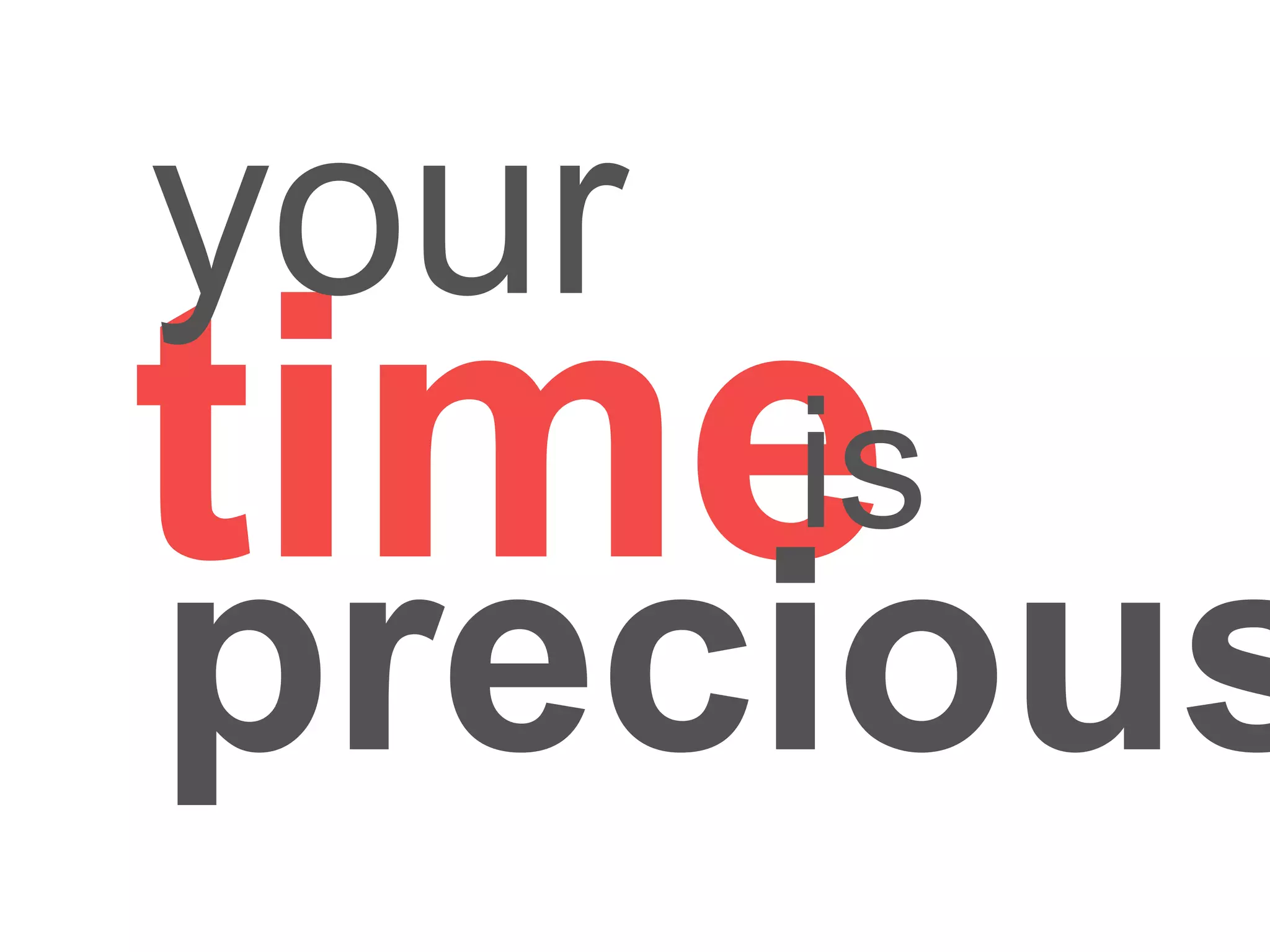 timeis
your
precious
 