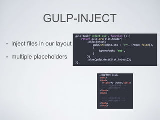 GULP-INJECT
• inject files in our layout
• multiple placeholders
 