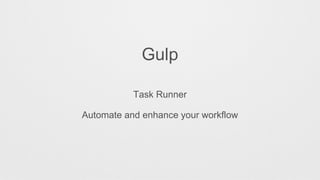 Gulp
Task Runner
Automate and enhance your workflow
 