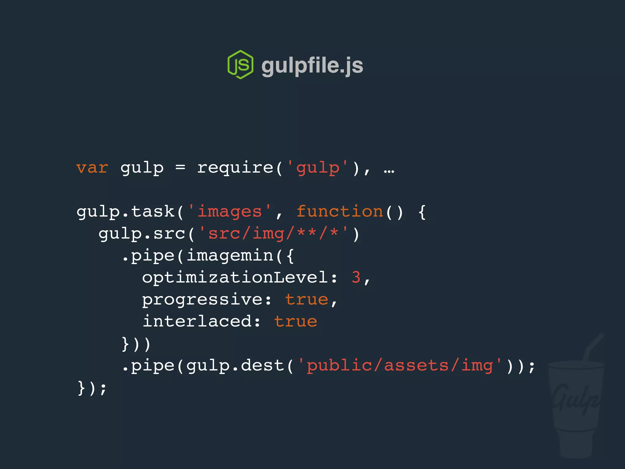 gulpﬁle.js
var gulp = require('gulp'), …
gulp.task('sprite', function () {
gulp.src('src/img/sprites/*.png')
.pipe(spritesmith({
imgName: 'sprite.png',
cssName: 'sprite.css'
}))
.pipe(gulp.dest('public/assets/img/sprites'));
});
 
