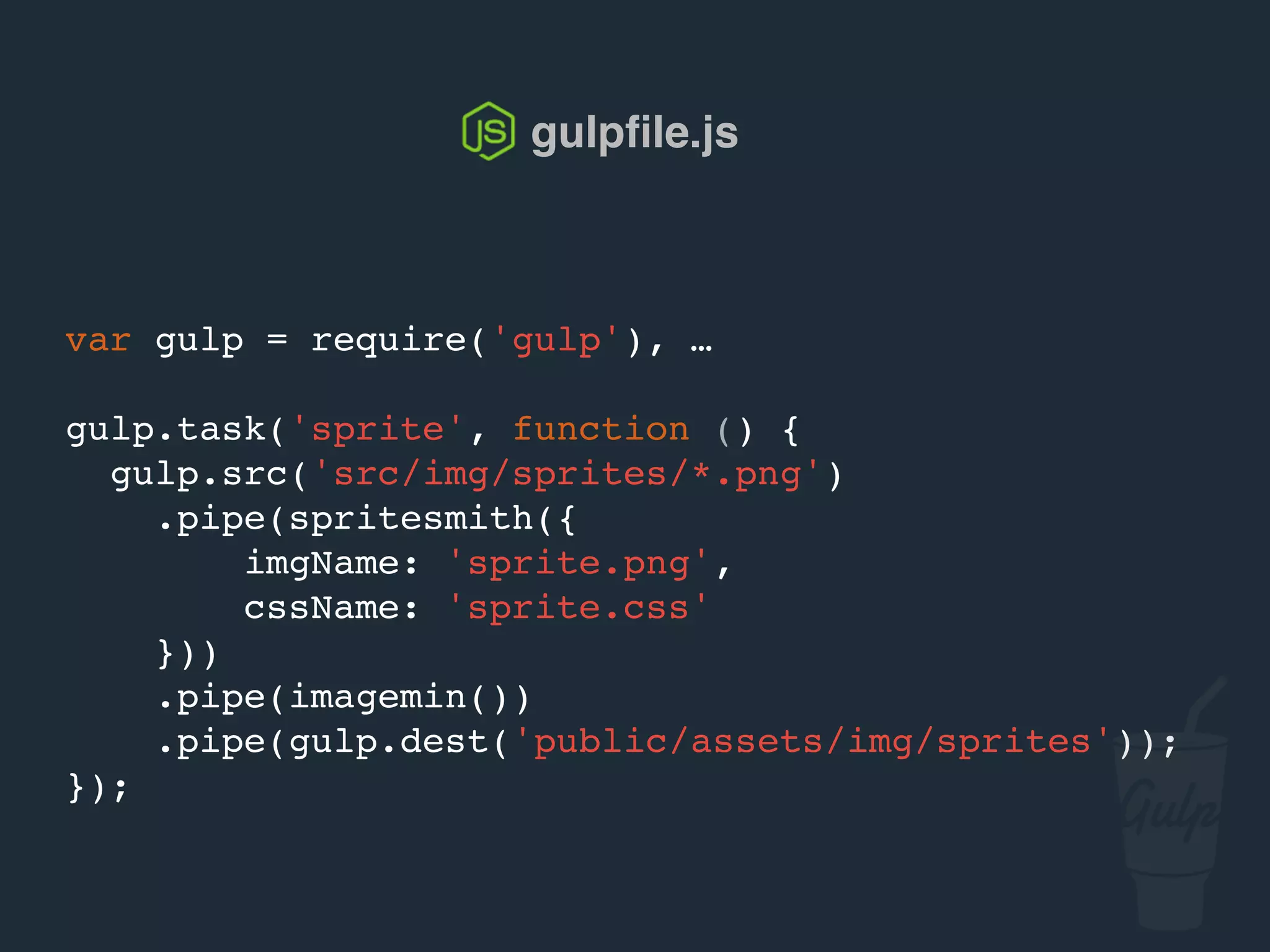 gulpﬁle.js
var gulp = require('gulp'), …
gulp.task('sass', function () {
gulp.src('src/scss/*.scss')
.pipe(sass())
.pipe(gulp.dest('public/assets/css'))
});
 