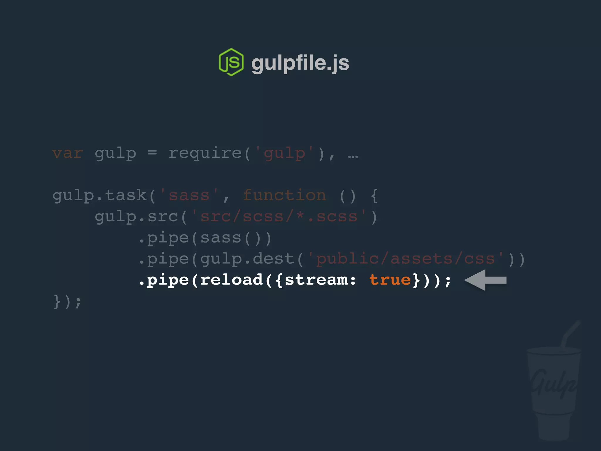 gulpﬁle.js
gulp.task('sync', ['sass'], function() {
browserSync.init({
server: 'public'
});
gulp.watch('src/scss/*.scss', ['sass']);
});
 