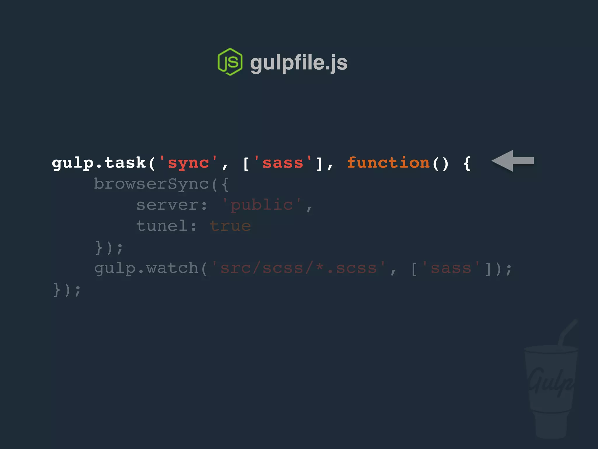 gulpﬁle.js
gulp.task('sync', ['sass'], function() {
browserSync.init({
server: 'public'
});
gulp.watch('src/scss/*.scss', ['sass']);
});
 
