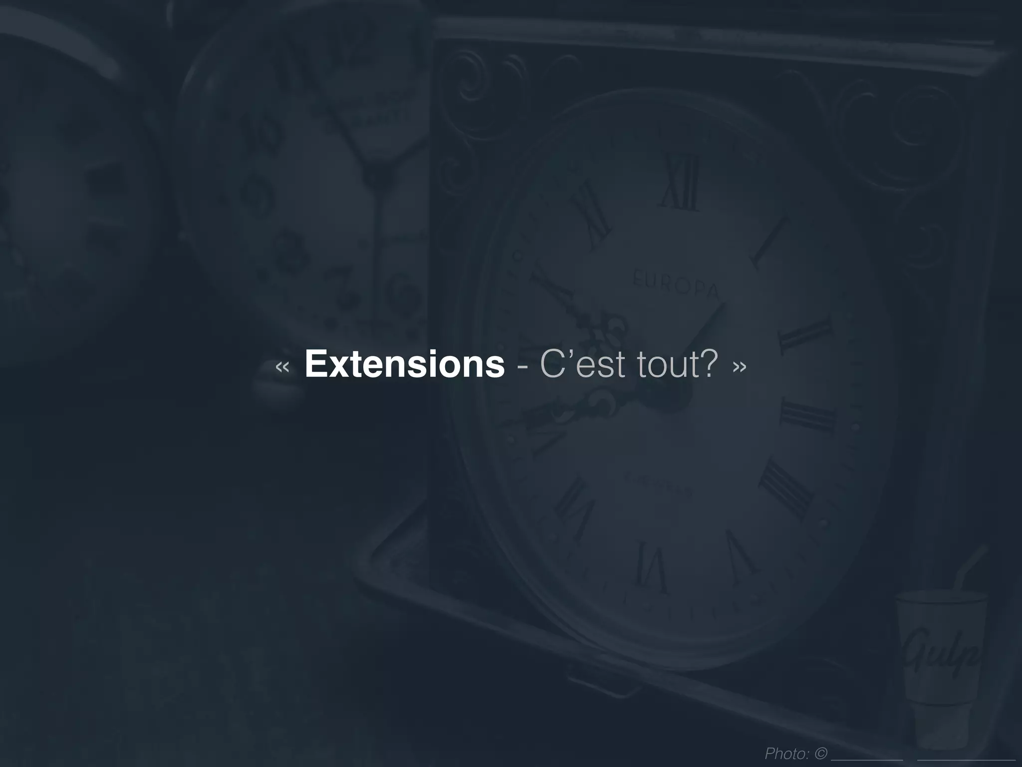 Photo: ©
Extensions intéressantes
gulp-util
gulp-clean
gulp-cached
gulp-changed
gulp-remember
gulp-bower
gulp-notify
gulp-compass
gulp-inject
gulp-react
gulp-load-plugins
gulp-mocha
gulp-jasmine
gulp-template
 