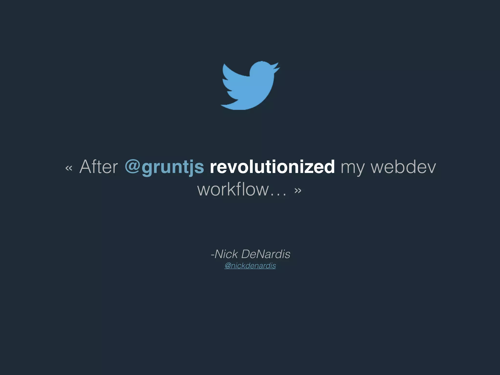 - Nick DeNardis
@nickdenardis
« After @gruntjs revolutionized my webdev
workﬂow… »
 