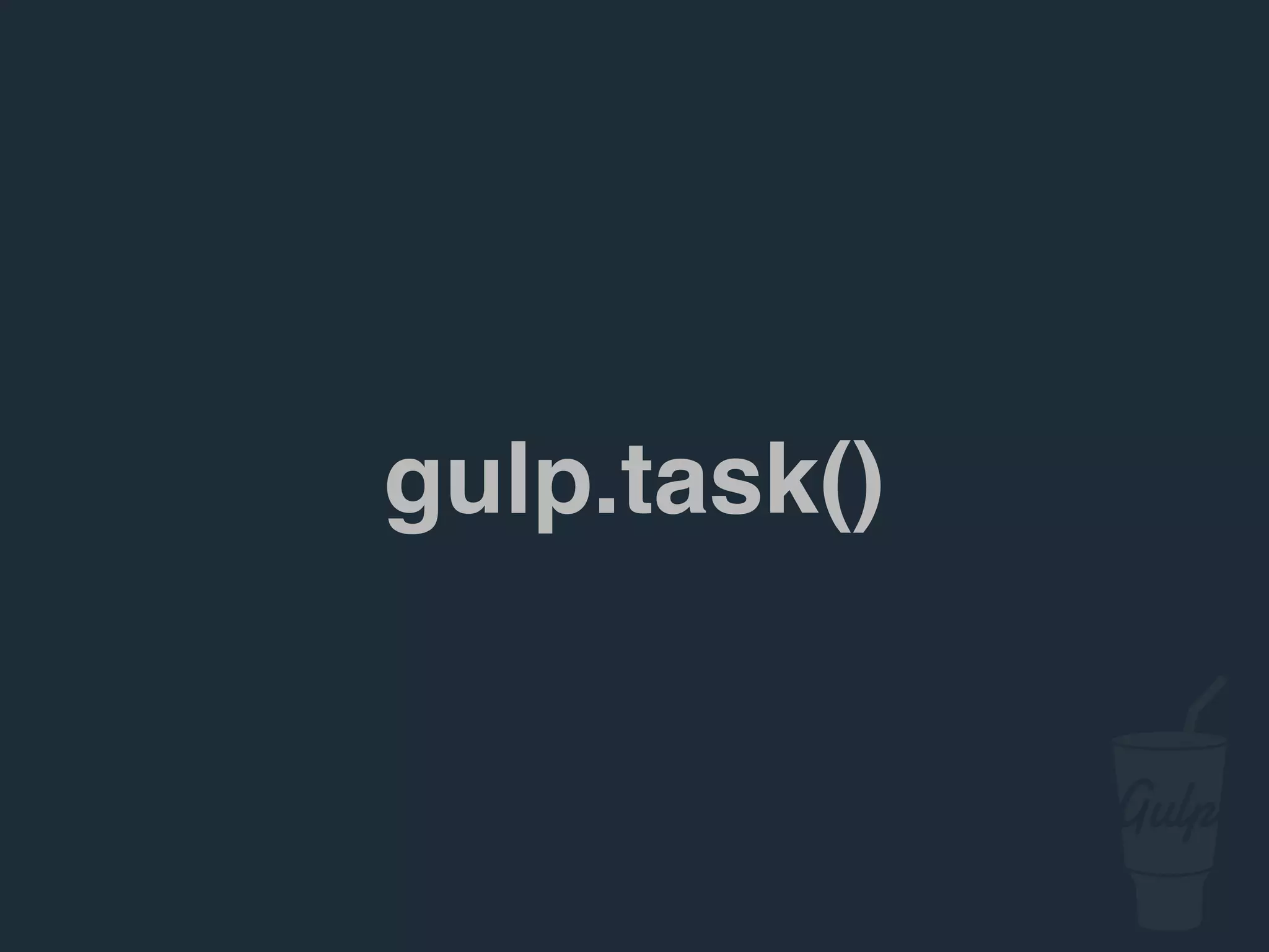 gulp.task()
 