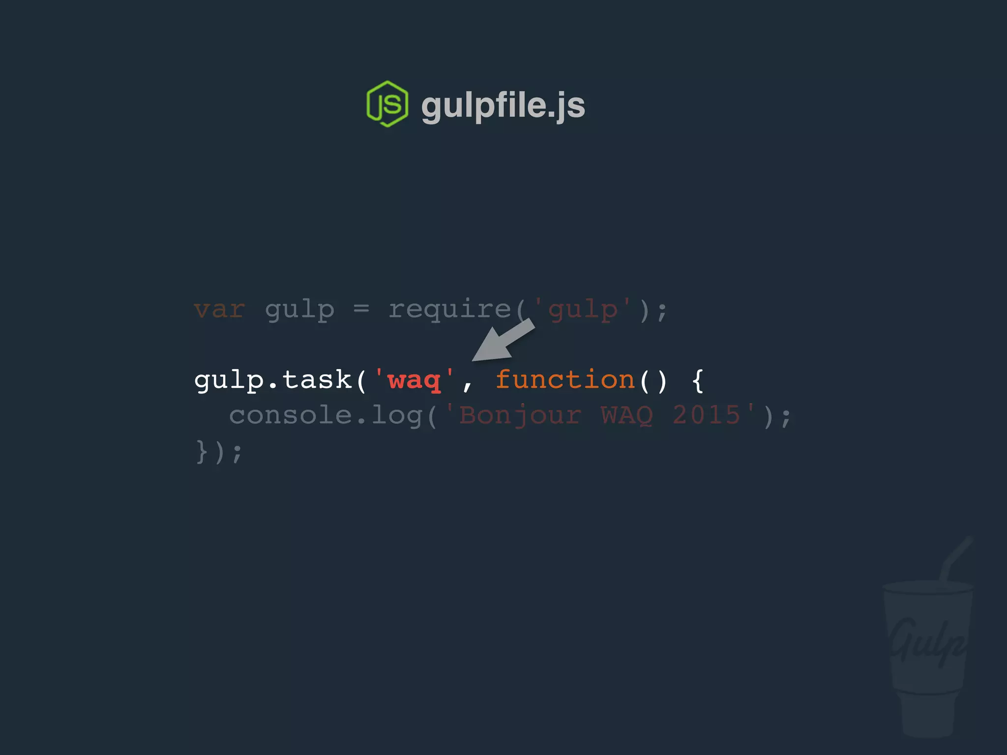 var gulp = require('gulp');
gulp.task('confoo', function() {
console.log('Bonjour confoo 2016');
});
gulpﬁle.js
 