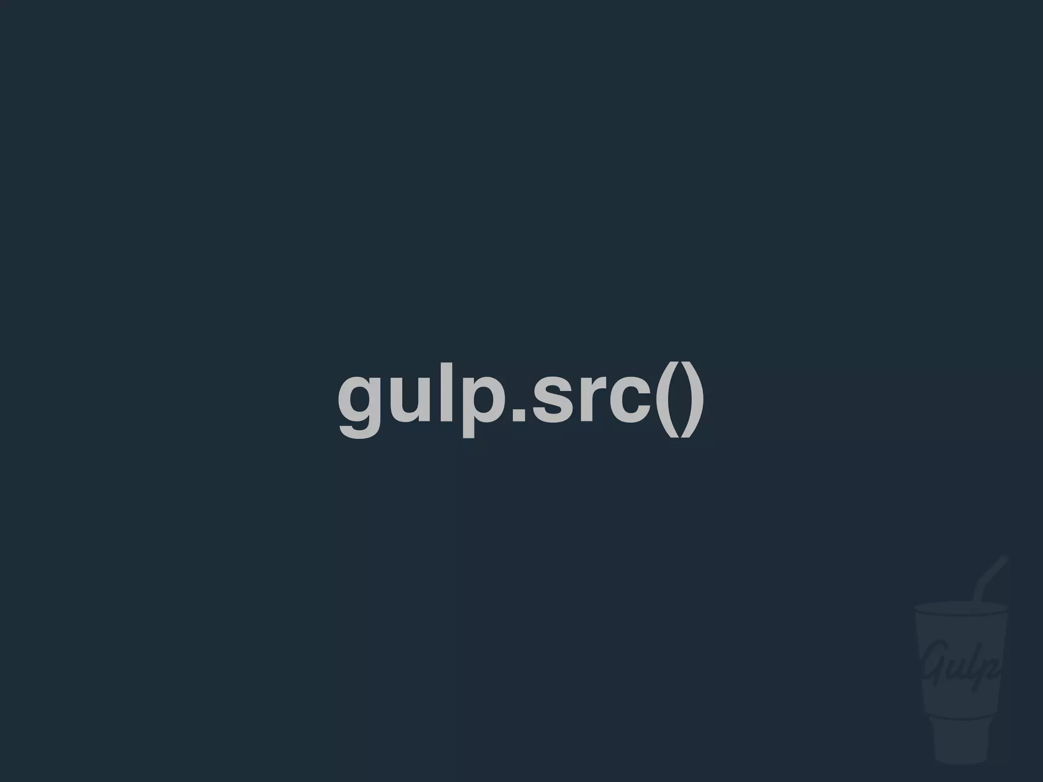 gulp.src()
 
