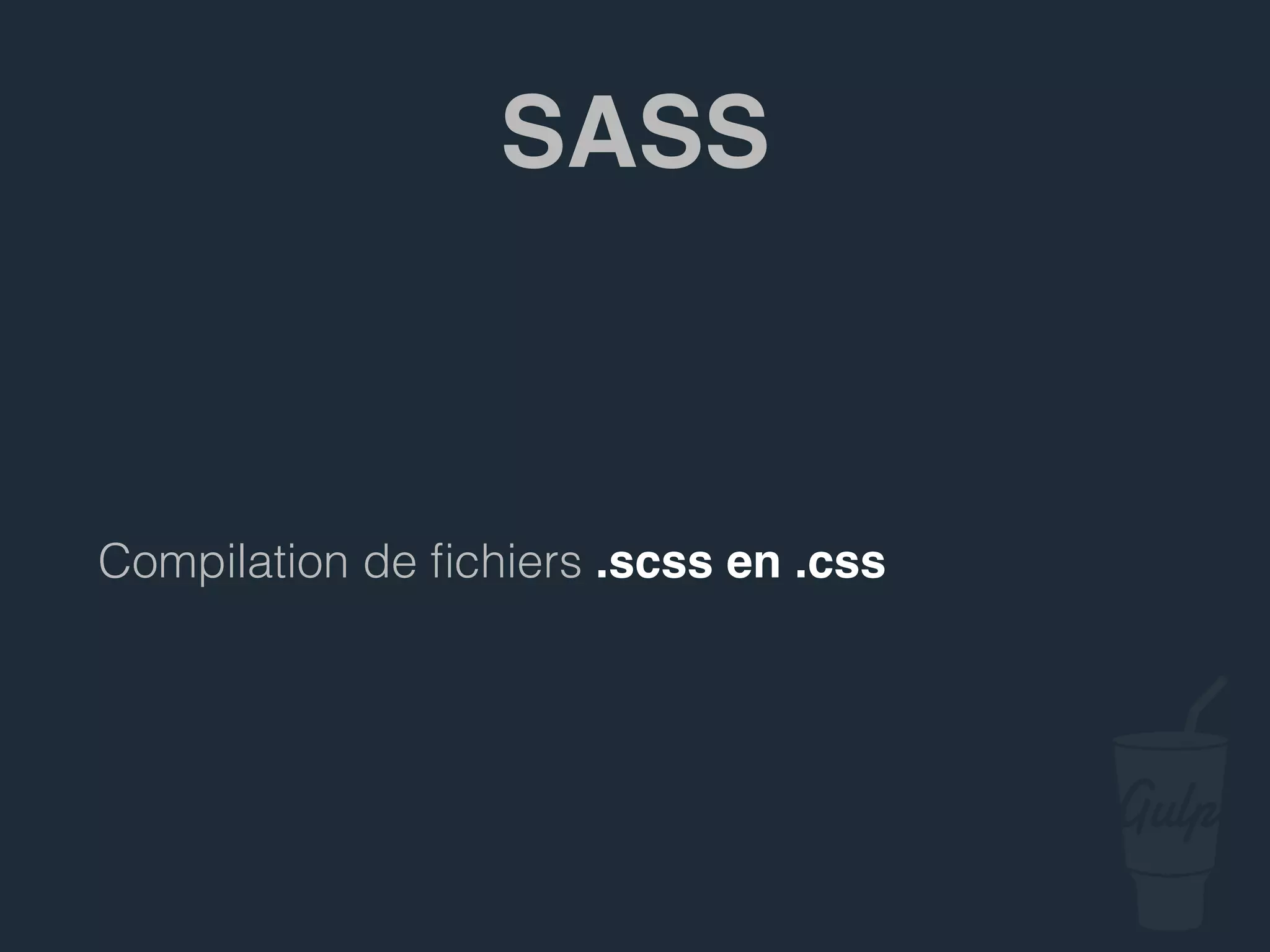 Compilation de ﬁchiers .scss en .css
SASS
 