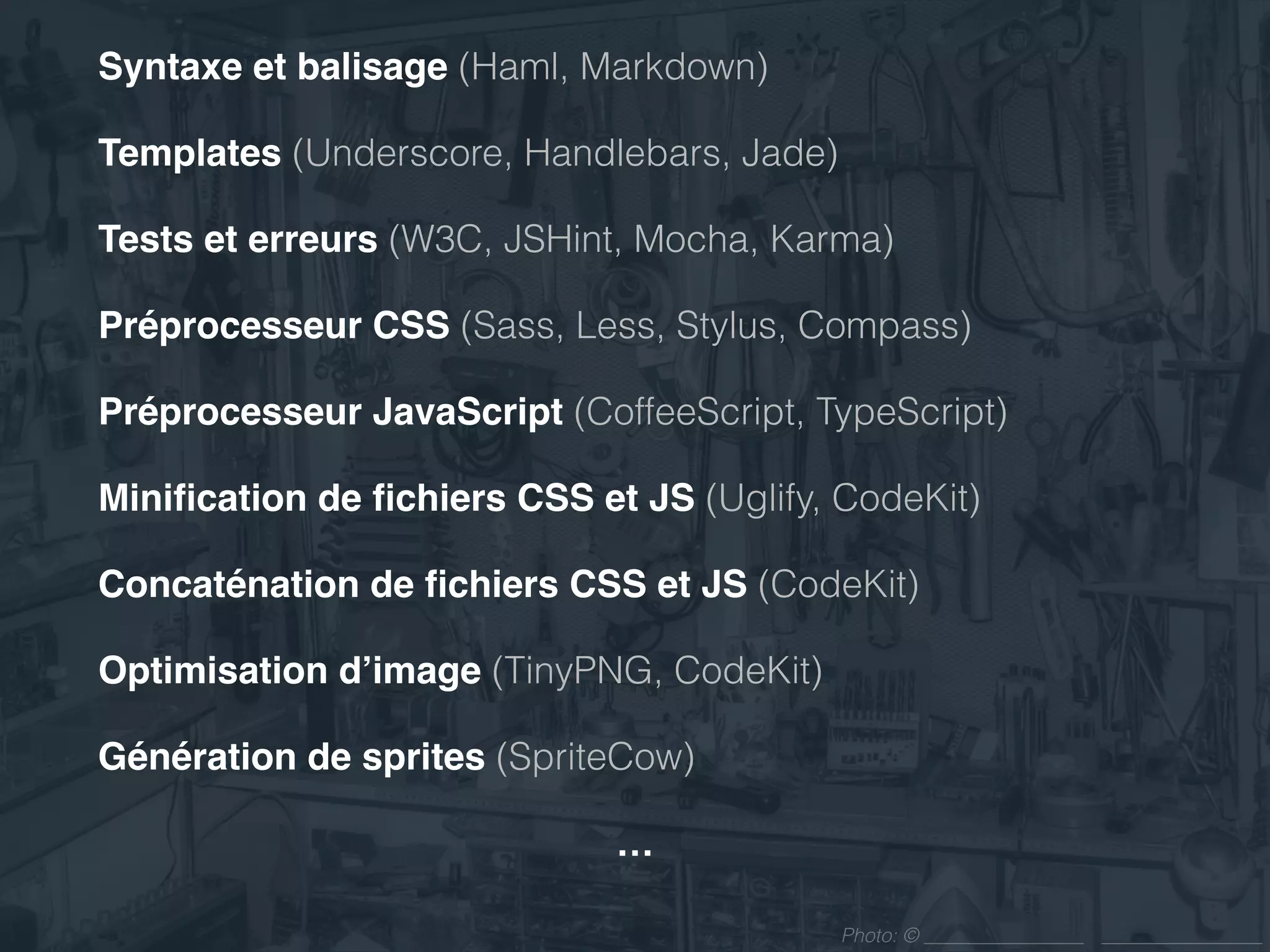 Photo: ©
« L’écosystème des outils devient de plus en
plus complexe, mais vous devez
les connaître, les utiliser et les aimer »
 