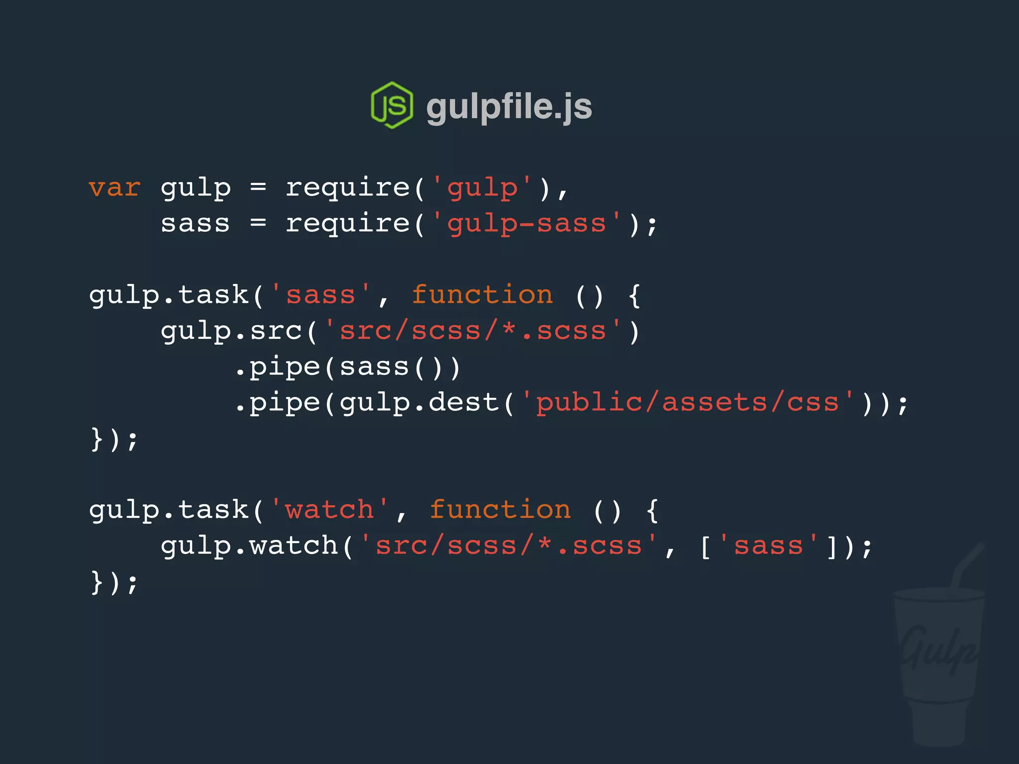 var gulp = require('gulp'),
sass = require('gulp-sass');
gulp.task('sass', function () {
gulp.src('src/scss/*.scss')
.pipe(sass())
.pipe(gulp.dest('public/assets/css'));
});
gulp.task('watch', function () {
gulp.watch('src/scss/*.scss', ['sass']);
});
gulpﬁle.js
 