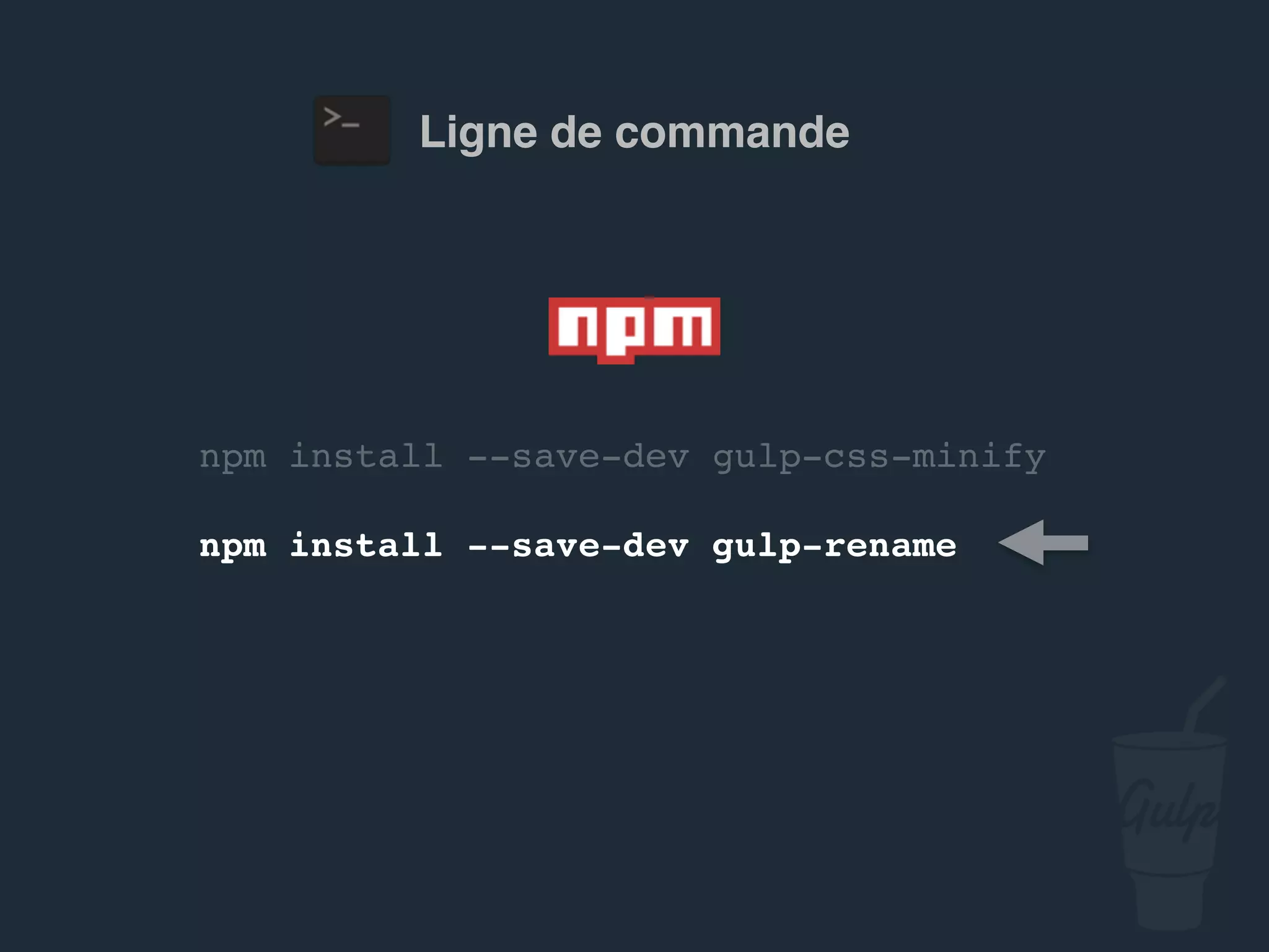 npm install --save-dev gulp-csso
npm install --save-dev gulp-rename
Ligne de commande
 