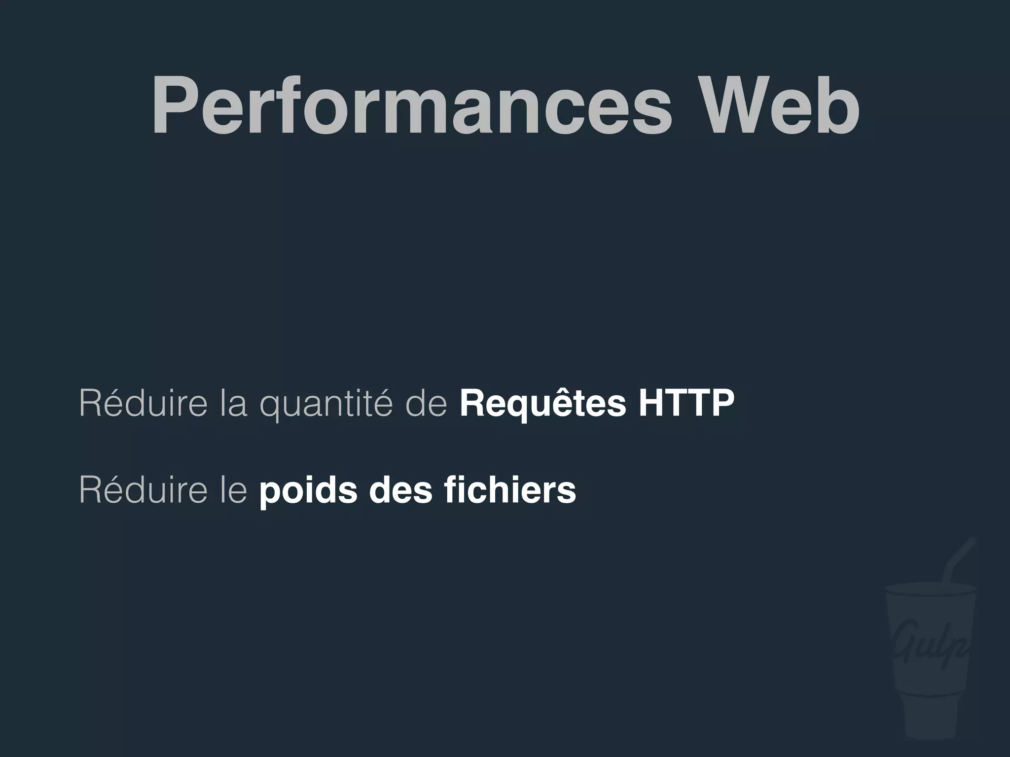 Réduire la quantité de Requêtes HTTP
Réduire le poids des ﬁchiers
Performances Web
 