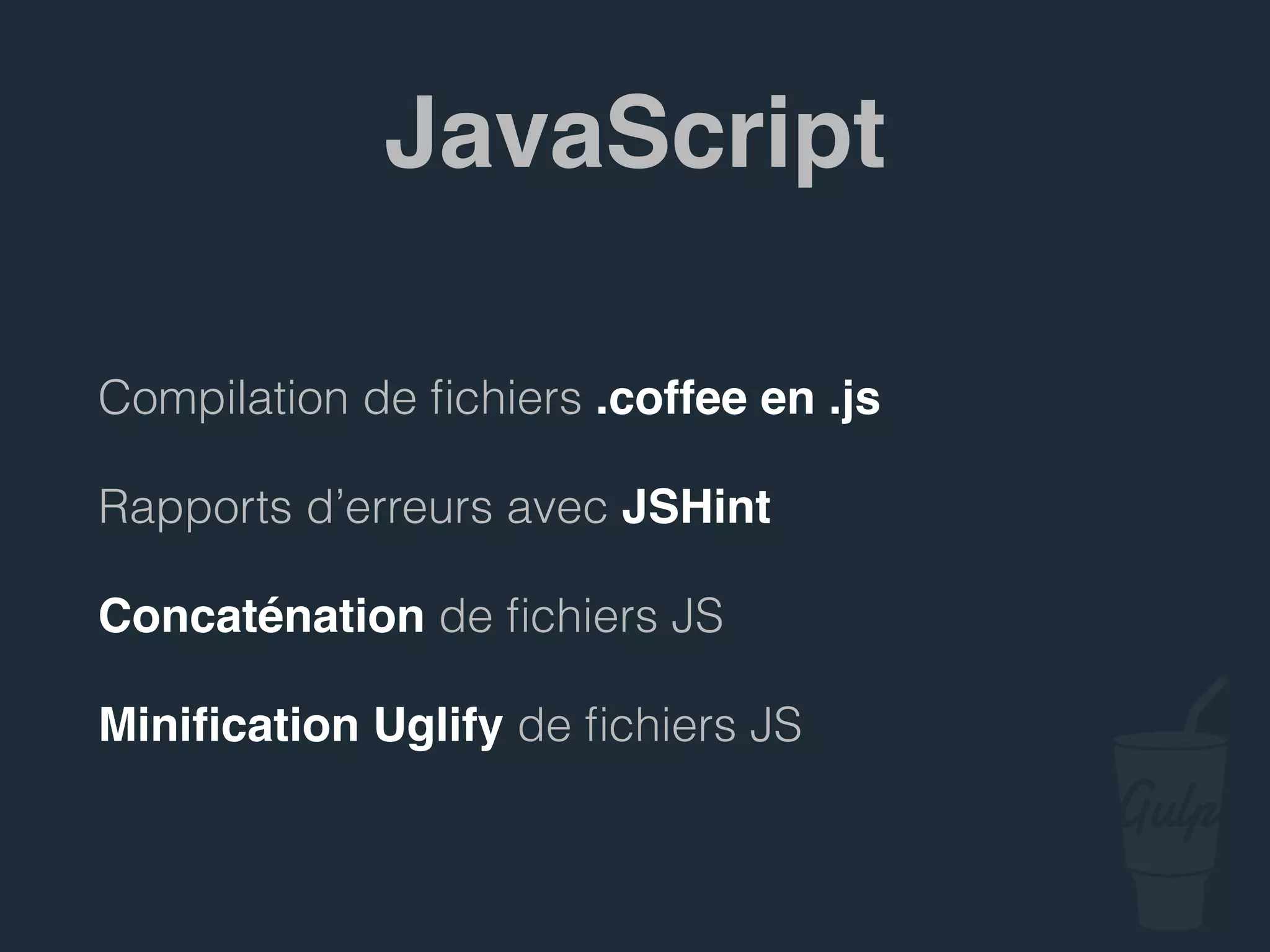 Rapports d’erreurs avec JSHint
Concaténation de ﬁchiers JS
Miniﬁcation Uglify de ﬁchiers JS
JavaScript
 