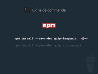gulpﬁle.js
var gulp = require('gulp'), …
gulp.task('images', function() {
gulp.src('src/img/**/*')
.pipe(imagemin({
optimizationLevel: 3,
progressive: true,
interlaced: true
}))
.pipe(gulp.dest('public/assets/img'));
});
 
