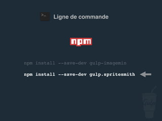 gulpﬁle.js
var gulp = require('gulp'), …
gulp.task('images', function() {
gulp.src('src/img/**/*')
.pipe(imagemin({
optimizationLevel: 3,
progressive: true,
interlaced: true
}))
.pipe(gulp.dest('public/assets/img'));
});
 