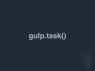gulp.task()
 