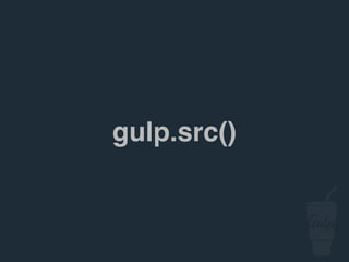 gulp.src()
 