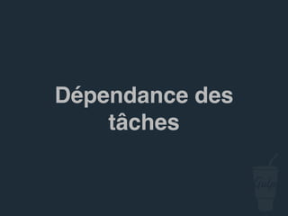 Dépendance des
tâches
 