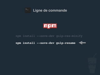 npm install --save-dev gulp-csso
npm install --save-dev gulp-rename
Ligne de commande
 